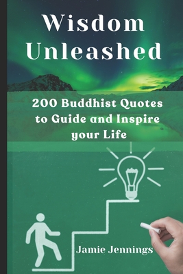Wisdom Unleashed: 200 Buddhist Quotes to Guide and Inspire your Life - Obadiah N. M.