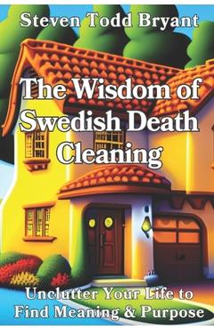 Coperta cărții 'The Wisdom of Swedish Death Cleaning: Unclutter Your Life to Find Meaning & Purpose - Steven Todd Bryant'