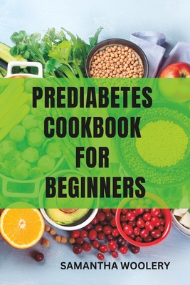 Prediabetes Cookbook for Beginners - Samantha Woolery