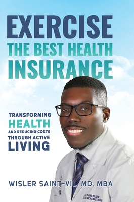 Exercise: The Best Health Insurance: Transforming Health and Reducing Costs Through Active Living - Wisler Saint-vil