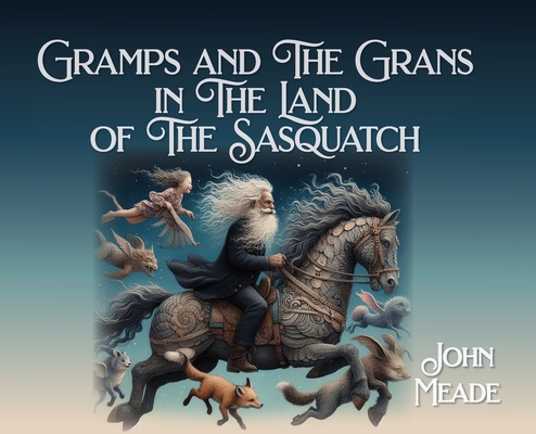 Gramps and The Grans in The Land of The Sasquatch - John Meade
