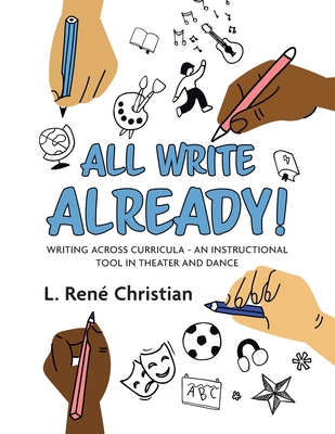 All Write Already!: Writing Across Curricula - An Instructional Tool in Theater and Dance - L. René Christian