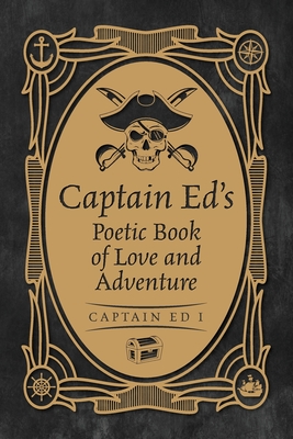 Captain Ed's Poetic Book of Love and Adventure - Captain Ed I.