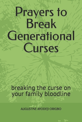 Prayers to Break Generational Curses: breaking the curse on your family bloodline - Augustine Ayodeji Origbo