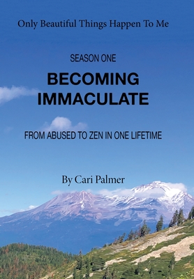 Becoming Immaculate: From Abused to Zen in One Lifetime - Cari Palmer