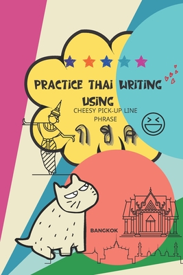 Practice Thai Writing Using Cheesy Thai Pick-Up Lines phrase: Learning Thai language extremely fast and stress-free using a great collection of succes - Adisak Mapho