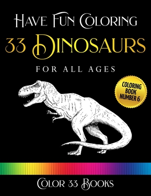Have Fun Coloring 33 Dinosaurs: Coloring Book 6 - Color 33 Books