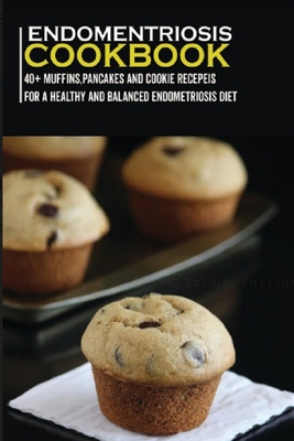 Endometriosis Cookbook: 40+ Muffins, Pancakes and Cookie recipes for a healthy and balanced Endometriosis diet - Njoku Caleb