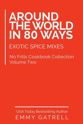 Around the World in 80 Ways: Exotic Spice Mixes - Emmy Gatrell