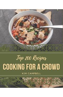 Poza produsului Top 200 Cooking for a Crowd Recipes: Let's Get Started with The Best Cooking for a Crowd Cookbook! - Kim Campbell