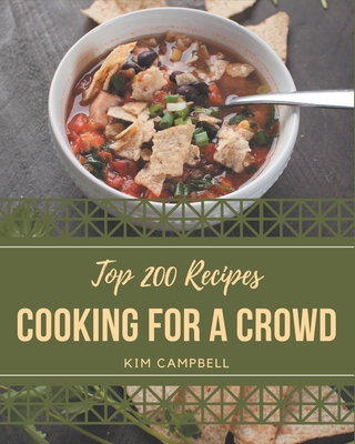 Top 200 Cooking for a Crowd Recipes: Let's Get Started with The Best Cooking for a Crowd Cookbook! - Kim Campbell