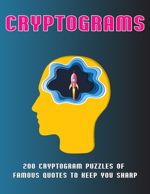 Cryptograms: 200 Cryptogram Puzzles of Famous Quotes to Keep You sharp - John Smith