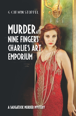 Murder at Nine Fingers Charlie's Art Emporium: A Saugatuck Murder Mystery - G. Corwin Stoppel