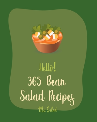 Hello! 365 Bean Salad Recipes: Best Bean Salad Cookbook Ever For Beginners [Lentil Recipes, Black Bean Recipes, Chickpea Recipes, Green Bean Recipes, - Salad