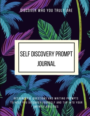 Discover Who You Truly Are Self Discovery Prompt Journal Resourceful Questions and Writing Prompts to Help You Discover Yourself and Help You Tap Into - Chakindra Self Discovery Journals