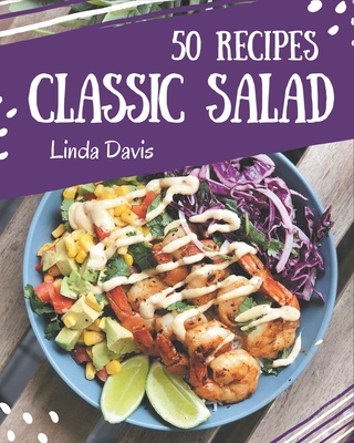 50 Classic Salad Recipes: A Salad Cookbook You Will Love - Linda Davis