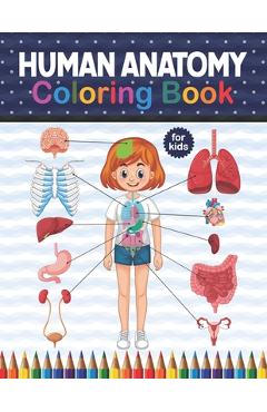 Poza produsului Human Anatomy Coloring Book For Kids: Get To Know The Human Organs Kids Anatomy Coloring Book An Easier And Better Way To Learn Anatomy. Preschool Hom - Sambaumniel Publication