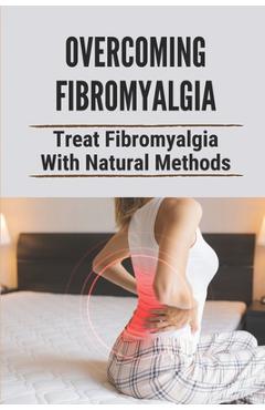 Poza produsului Overcoming Fibromyalgia: Treat Fibromyalgia With Natural Methods: Fibromyalgia Diet - Onita Desanti