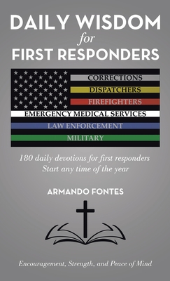 Daily Wisdom for First Responders: 180 daily devotions for first responders Start any time of the year Encouragement, Strength, and peace of mind - Armando Fontes