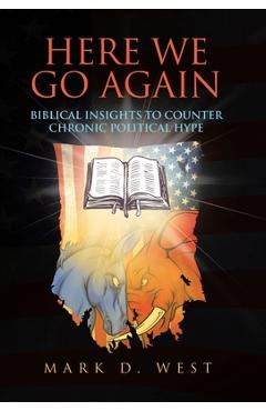 Coperta cărții 'Here We Go Again: Biblical Insights to Counter Chronic Political Hype - Mark D. West'