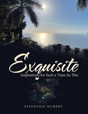 Exquisite: Inspirations for Such a Time As This - Stephanie Murphy