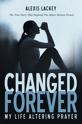 Changed Forever: My Life Altering Prayer - Alexis Lackey