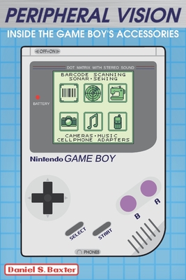 Peripheral Vision: Inside the Game Boy's Accessories & Add-ons - Stuart Calvin Baxter