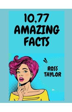 Coperta cărții '10,77 Amazing Facts: Amazing Fun Facts Books For Adults - Ross Taylor'