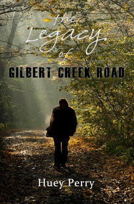 The Legacy Of Gilbert Creek Road - Huey Perry