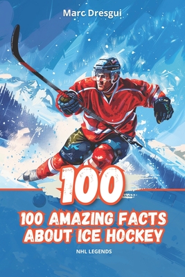 100 Amazing Facts About Ice Hockey: NHL Legends - Marc Dresgui