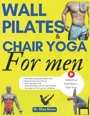 Wall Pilates and Chair Yoga for men: Mental Well-being and Physical Strength; 365 days of exercises, postures and home training programs for an active - Elisa Sinno