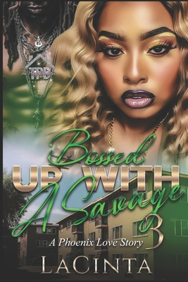 Bossed Up with a Savage 3: A Phoenix Love Story - Author Lacinta