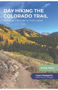 Coperta cărții 'Day Hiking the Colorado Trail - Volume 1: Denver to Twin Lakes - Kevin A. Singel'