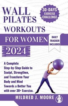 Coperta cărții 'WALL PILATE Workout for women 2024: A Complete Step-by-Step Guide to Sculpt, Strengthen, and Transform Your Body and'