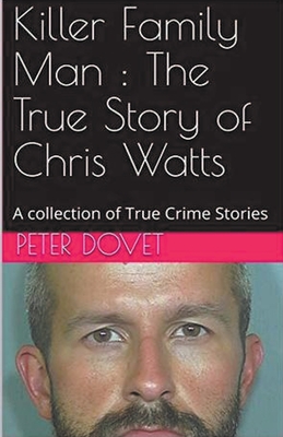Killer Family Man: The True Story of Chris Watts - Peter Dovet