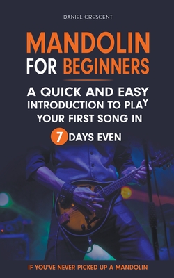 Coperta cărții 'Mandolin For Beginners: A Quick and Easy Introduction to Play Your First Song In 7 Days Even If You've Never Picked Up'