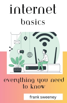 Internet Basics: Everything You Need to Know - Frank Sweeney