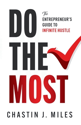 Do The Most: The Entrepreneur's Guide To Infinite Hustle - Chastin Miles