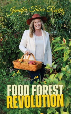 Food Forest Revolution: how food forests everywhere could change everything - Jennifer Taber Reelitz