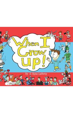 Coperta cărții 'When I Grow Up! - D. Ryan Lafferty'