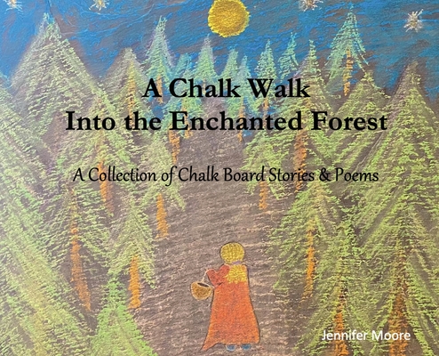 A Chalk Walk Into the Enchanted Forest: A Collection of Chalk Board Stories & Poems - Jennifer Moore