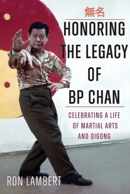 Honoring the Legacy of BP Chan: Celebrating a Life of Martial Arts and Qigong - Ronald Lambert