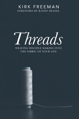 Threads: Weaving disciple making into the fabric of your life - Kirk Freeman