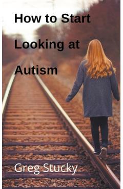 Coperta cărții 'How to Start Looking at Autism - Greg Stucky'