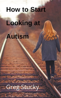 How to Start Looking at Autism - Greg Stucky