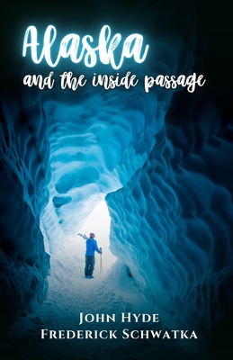 Alaska and the Inside Passage - Frederick Schwatka