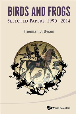 Birds and Frogs: Selected Papers of Freeman Dyson, 1990-2014 - Freeman J. Dyson