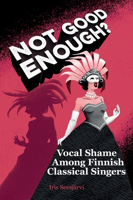 Not Good Enough?: Vocal Shame Among Finnish Classical Singers - Iris Seesjärvi