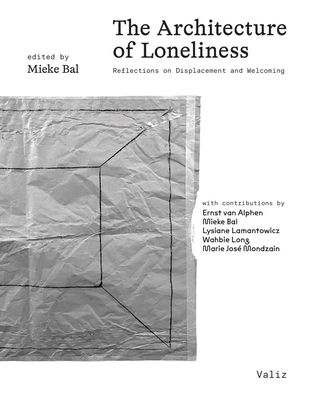 The Architecture of Loneliness: Reflections on Displacement and Welcoming - Mieke Bal