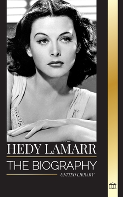 Hedy Lamarr: The biography and life of a beautiful Actress and Inventor - United Library